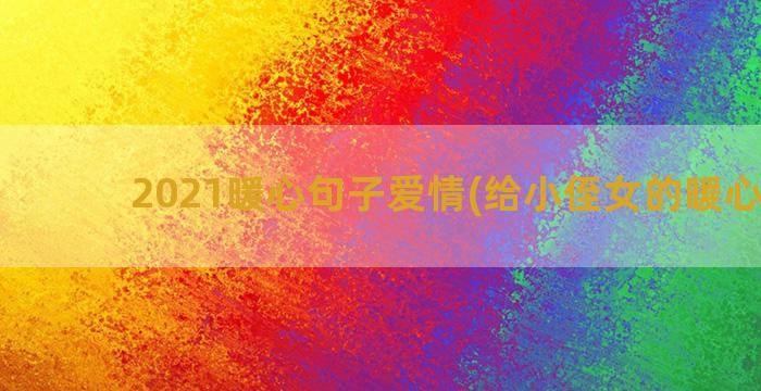 2021暖心句子爱情(给小侄女的暖心句子)