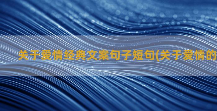 关于爱情经典文案句子短句(关于爱情的文案短句)