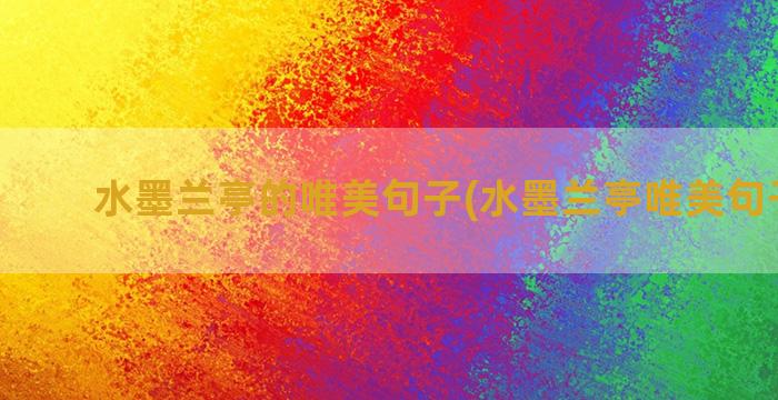 水墨兰亭的唯美句子(水墨兰亭唯美句子简短)