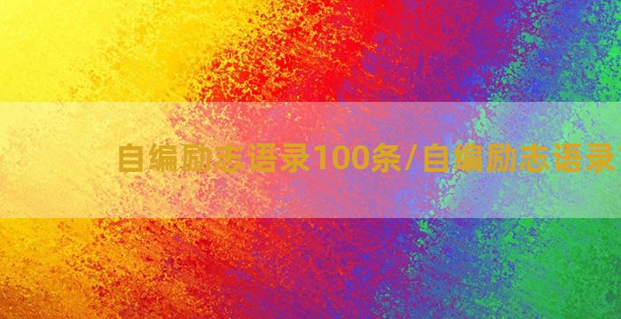 自编励志语录100条/自编励志语录100条